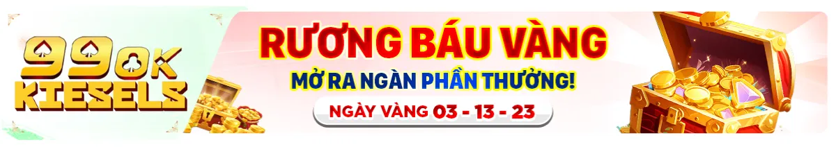 Ngày 03, 13, 23 99OK có rương báu vàng